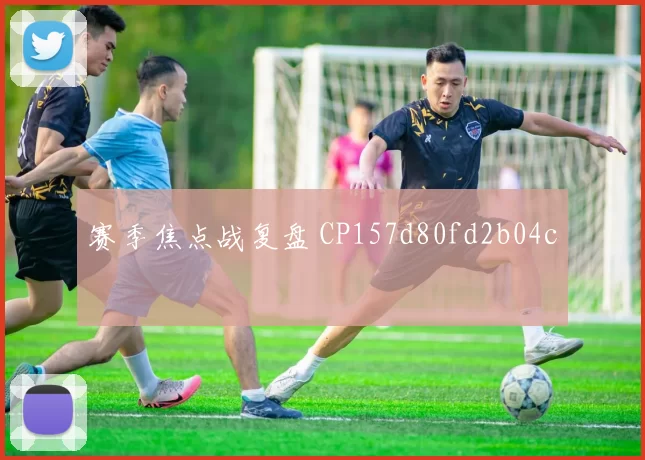 赛季焦点战复盘 CP157d80fd2b04c