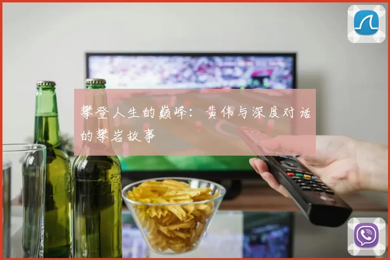 攀登人生的巅峰：黄伟与深度对话的攀岩故事