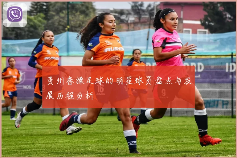 贵州春操足球的明星球员盘点与发展历程分析