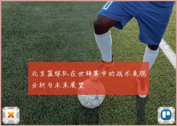 北京篮球队在世锦赛中的战术表现分析与未来展望