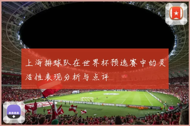 上海排球队在世界杯预选赛中的灵活性表现分析与点评