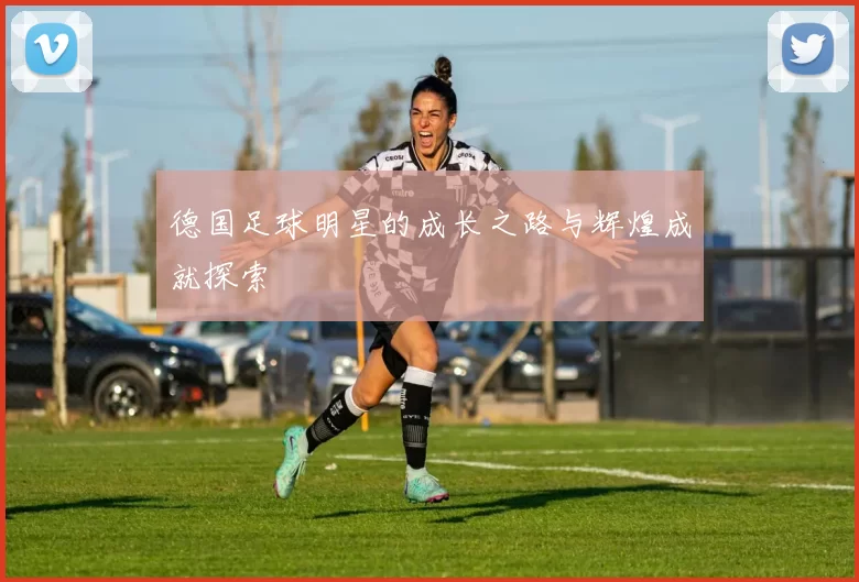 德国足球明星的成长之路与辉煌成就探索