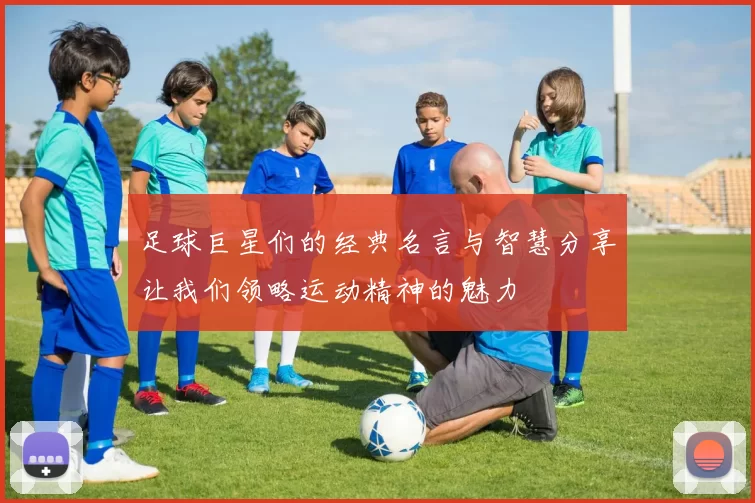 足球巨星们的经典名言与智慧分享让我们领略运动精神的魅力