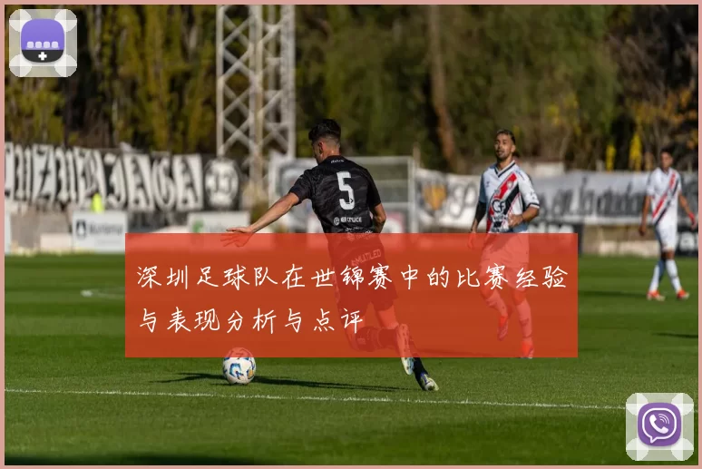 深圳足球队在世锦赛中的比赛经验与表现分析与点评
