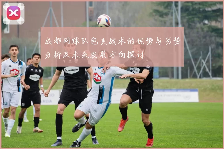 成都网球队包夹战术的优势与劣势分析及未来发展方向探讨