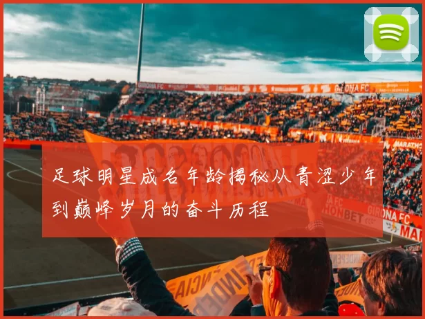 足球明星成名年龄揭秘从青涩少年到巅峰岁月的奋斗历程