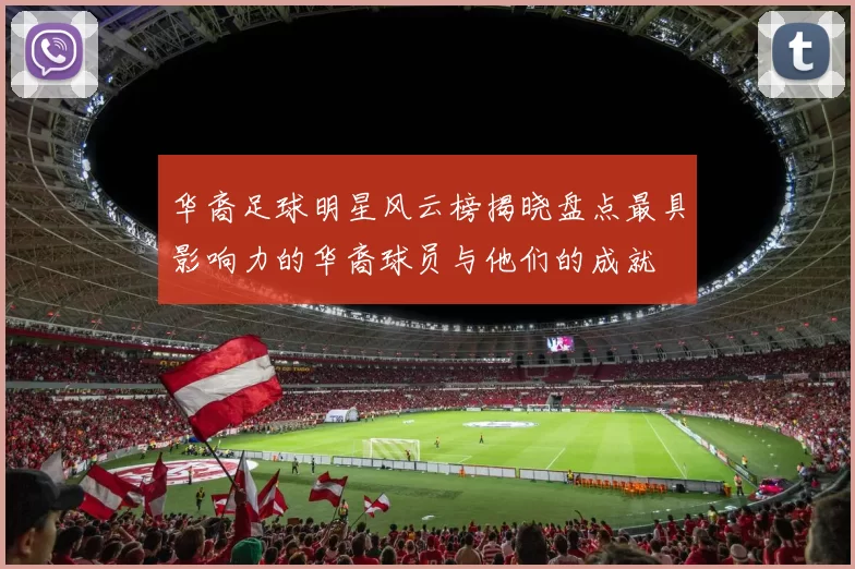 华裔足球明星风云榜揭晓盘点最具影响力的华裔球员与他们的成就