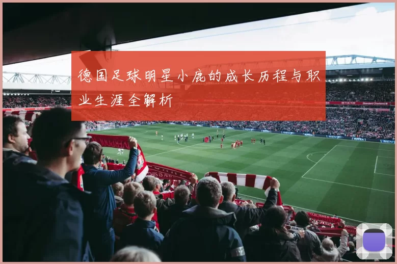 德国足球明星小鹿的成长历程与职业生涯全解析